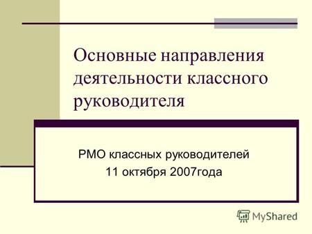 Основные направления деятельности классного руководителя РМО классных руководителей 11 октября 2007года.