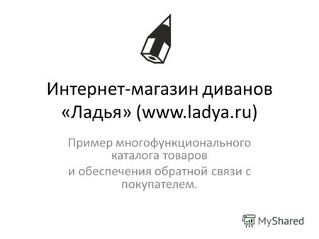 Интернет-магазин диванов «Ладья» (www.ladya.ru) Пример многофункционального каталога товаров и обеспечения обратной связи с покупателем.