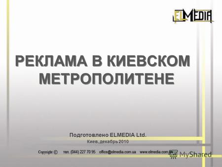 Подготовлено ELMEDIA Ltd. Киев, декабрь 2010 РЕКЛАМА В КИЕВСКОМ МЕТРОПОЛИТЕНЕ.