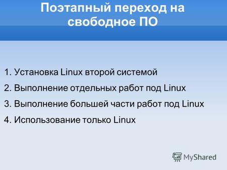 Поэтапный переход на свободное ПО 1. Установка Linux второй системой 2. Выполнение отдельных работ под Linux 3. Выполнение большей части работ под Linux.