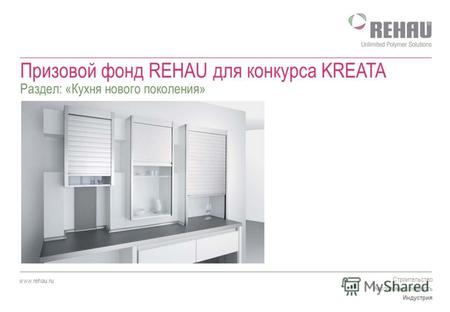 Строительство Автопромышленность Индустрия www.rehau.ru Призовой фонд REHAU для конкурса KREATA Раздел: «Кухня нового поколения»