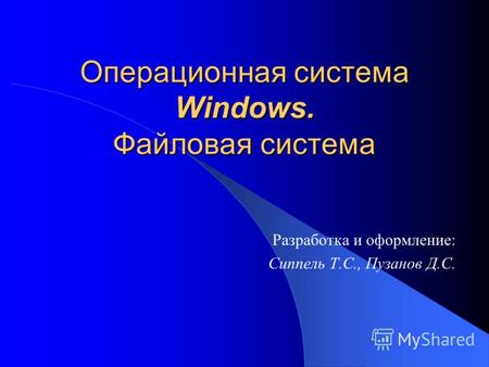 Операционная система Windows. Файловая система Разработка и оформление: Сиппель Т.С., Пузанов Д.С.
