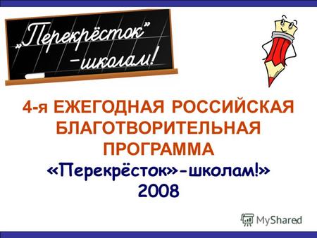 1 4-я ЕЖЕГОДНАЯ РОССИЙСКАЯ БЛАГОТВОРИТЕЛЬНАЯ ПРОГРАММА «Перекрёсток»-школам!» 2008.
