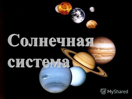 Солнечная система. Солнечная система или планетная система Совокупность небесных тел: планет, их спутников, астероидов, комет и т.д., обращающихся вокруг.