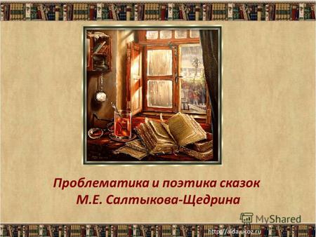 Проблематика и поэтика сказок М.Е. Салтыкова-Щедрина.