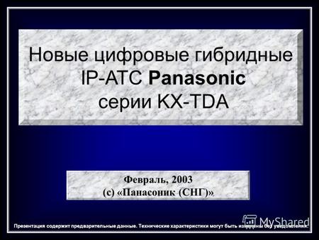 Новые цифровые гибридные IP-АТС Panasonic серии KX-TDA Февраль, 2003 (с) «Панасоник (СНГ)» Презентация содержит предварительные данные. Технические характеристики.