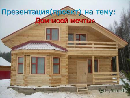 Презентация(проект) на тему: Дом моей мечты» Дом моей мечты»
