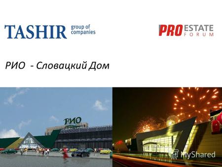РИО - Словацкий Дом. 1999 г. 8 отраслей бизнеса 200 компаний 36 000 человек TASHIR Group Диверсификация бизнеса.