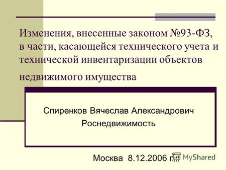 Изменения, внесенные законом 93-ФЗ, в части, касающейся технического учета и технической инвентаризации объектов недвижимого имущества Спиренков Вячеслав.