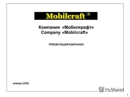 1 ПРЕЗЕНТАЦИЯ КОМПАНИИ Компания «Мобилкрафт» Company «Mobilcraft» январь 2008.