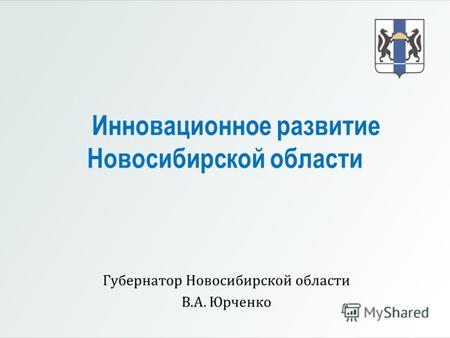 Инновационное развитие Новосибирской области Губернатор Новосибирской области В.А. Юрченко.