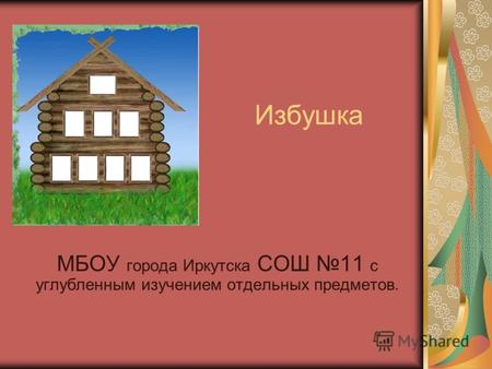 Избушка МБОУ города Иркутска СОШ 11 с углубленным изучением отдельных предметов.