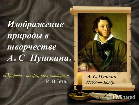 Изображение природы в творчестве А. С Пушкина. А. С. Пушкин (1799 1837). «Природа - творец всех творцов.» И. В Гёте.