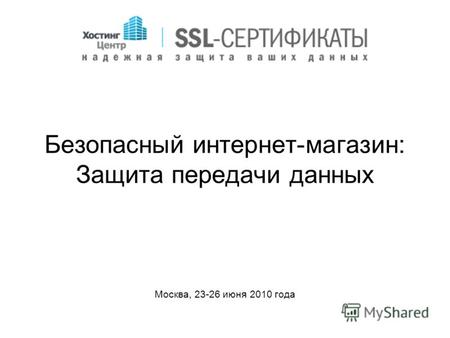 Безопасный интернет-магазин: Защита передачи данных Москва, 23-26 июня 2010 года.
