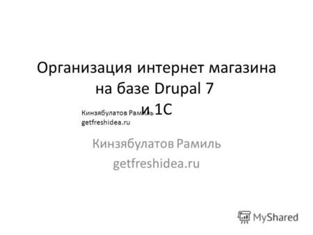 Организация интернет магазина на базе Drupal 7 и 1С Кинзябулатов Рамиль getfreshidea.ru Кинзябулатов Рамиль getfreshidea.ru.