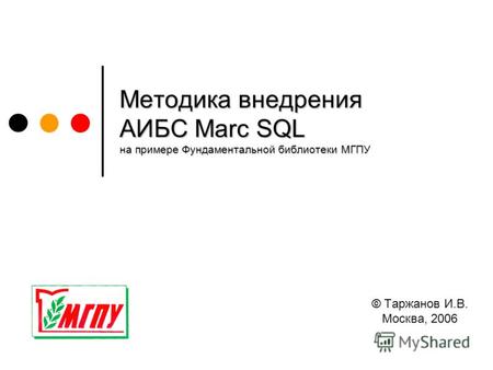 Методика внедрения АИБС Marc SQL на примере Фундаментальной библиотеки МГПУ © Таржанов И.В. Москва, 2006.