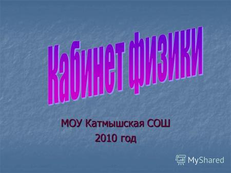 МОУ Катмышская СОШ 2010 год. Заведующий кабинетом 15 августа 2008 года – начало педагогической деятельности учителем физики Самигуллиной Лилии Равилевны.