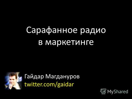 Сарафанное радио в маркетинге Гайдар Магдануров twitter.com/gaidar.