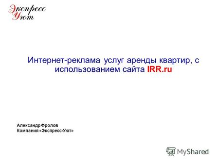 1 Интернет-реклама услуг аренды квартир, с использованием сайта IRR.ru Александр Фролов Компания «Экспресс-Уют»