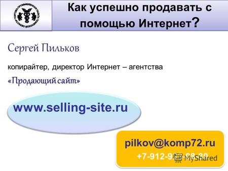 Сергей Пильков копирайтер, директор Интернет – агентства «Продающий сайт» pilkov@komp72.ru +7-912-922-08-80 www.selling-site.ru Как успешно продавать с.