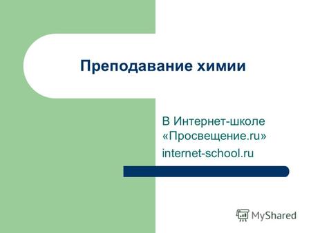 Преподавание химии В Интернет-школе «Просвещение.ru» internet-school.ru.