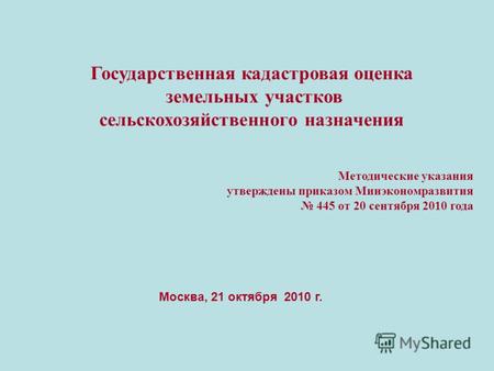 Москва, 21 октября 2010 г. Государственная кадастровая оценка земельных участков сельскохозяйственного назначения Методические указания утверждены приказом.