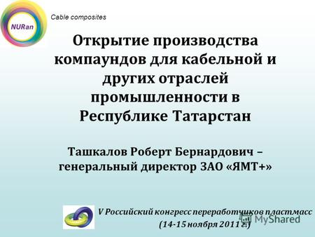 Открытие производства компаундов для кабельной и других отраслей промышленности в Республике Татарстан Ташкалов Роберт Бернардович – генеральный директор.