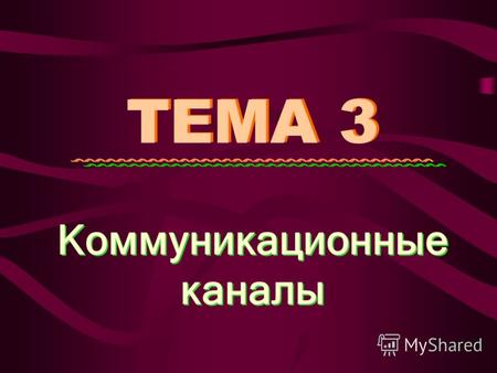 ТЕМА 3 Коммуникационные каналы Коммуникационные каналы.