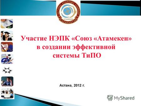 Участие НЭПК «Союз «Атамекен» в создании эффективной системы ТиПО Астана, 2012 г.