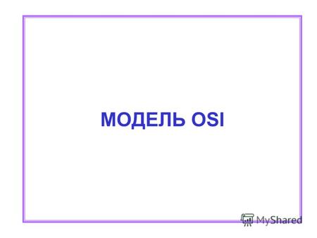 МОДЕЛЬ OSI 2 OSI-ISO Сетевая модель OSI Open Systems Interconnection модель взаимодействие открытых систем ISO International Standards Organization Модель.