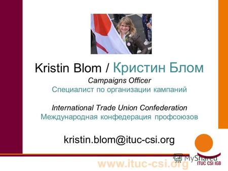 Www.ituc-csi.org Kristin Blom / Кристин Блом Campaigns Officer Специалист по организации кампаний International Trade Union Confederation Международная.