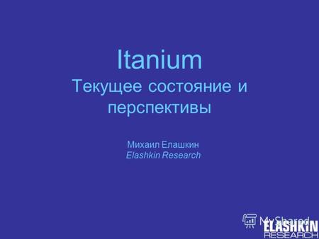 Itanium Текущее состояние и перспективы Михаил Елашкин Elashkin Research.