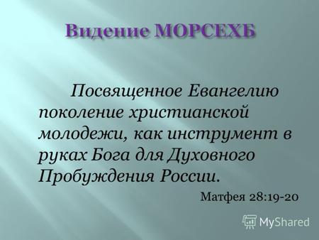 Посвященное Евангелию поколение христианской молодежи, как инструмент в руках Бога для Духовного Пробуждения России. Матфея 28:19-20.