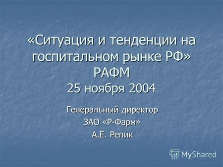 «Ситуация и тенденции на госпитальном рынке РФ» РАФМ 25 ноября 2004 Генеральный директор ЗАО «Р-Фарм» А.Е. Репик.