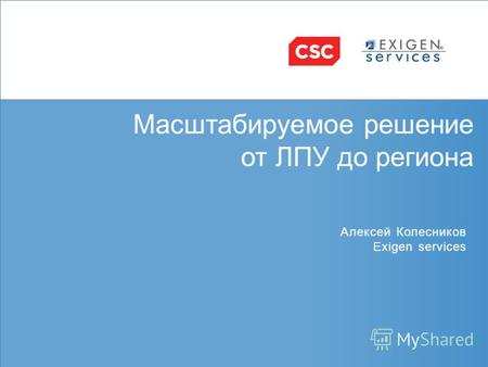 1 www.ExigenServices.ru Масштабируемое решение от ЛПУ до региона Алексей Колесников Exigen services.