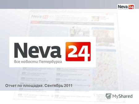 Отчет по площадке. Сентябрь 2011. Аудитория Neva24.ru растет с каждым месяцем В сентябре количество просмотров превысило 3 000 000!!! Теперь проект Neva24.ru.