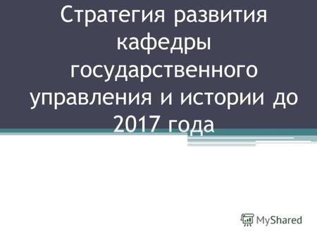 Стратегия развития кафедры государственного управления и истории до 2017 года.