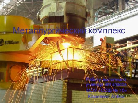 Металлургический комплекс Работу выполнила ученица 9М класса МОУ «СОШ 10» Кошелева Алёна.