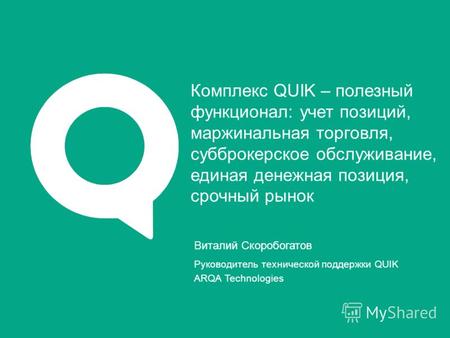 Виталий Скоробогатов Руководитель технической поддержки QUIK ARQA Technologies Комплекс QUIK – полезный функционал: учет позиций, маржинальная торговля,