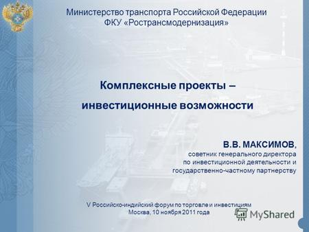 V Российско-индийский форум по торговле и инвестициям Москва, 10 ноября 2011 года В.В. МАКСИМОВ, советник генерального директора по инвестиционной деятельности.