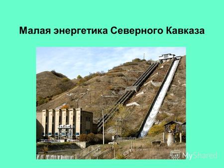 Малая энергетика Северного Кавказа. МАЛАЯ ЭНЕРГЕТИКА Малая энергетика сегмент энергетического хозяйства, включающий в себя малые генерирующие установки.