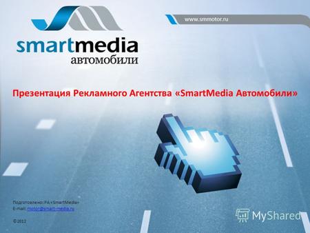 Подготовлено: РА «SmartMedia» E-mail: motor@smart-media.rumotor@smart-media.ru ©2012 Презентация Рекламного Агентства «SmartMedia Автомобили» www.smmotor.ru.