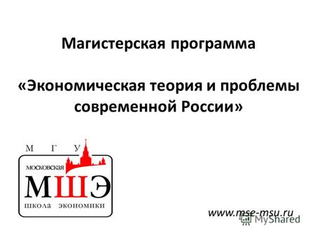 Магистерская программа «Экономическая теория и проблемы современной России» www.mse-msu.ru.