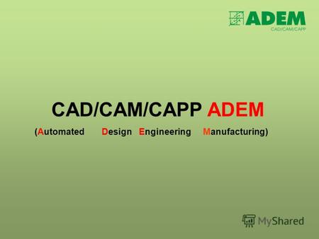 CAD/CAM/CAPP ADEM (AutomatedDesignEngineeringManufacturing)