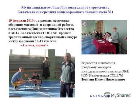 19 февраля 2010 г. в рамках месячника оборонно-массовой и спортивной работы, посвящённого Дню защитника Отечества в МОУ Калачеевская СОШ 1 прошёл традиционный.