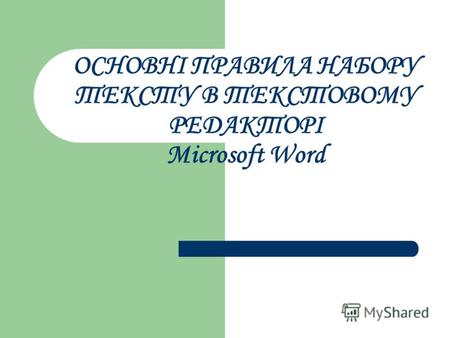 ОСНОВНІ ПРАВИЛА НАБОРУ ТЕКСТУ В ТЕКСТОВОМУ РЕДАКТОРІ Microsoft Word.