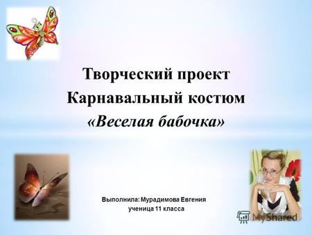 Творческий проект Карнавальный костюм «Веселая бабочка» Выполнила: Мурадимова Евгения ученица 11 класса.