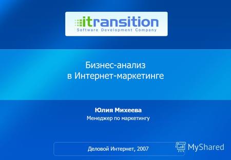 Бизнес-анализ в Интернет-маркетинге Юлия Михеева Менеджер по маркетингу Деловой Интернет, 2007.