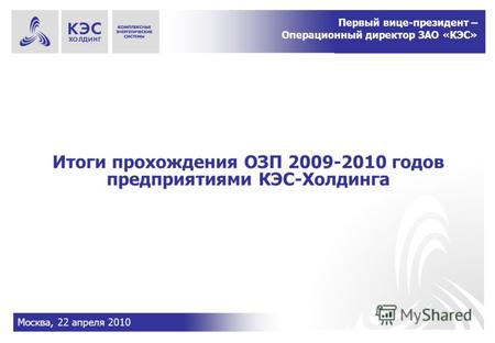 Итоги прохождения ОЗП 2009-2010 годов предприятиями КЭС-Холдинга Москва, 22 апреля 2010 Москва, 2010 Первый вице-президент – Операционный директор ЗАО.