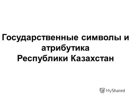 Государственные символы и атрибутика Республики Казахстан.